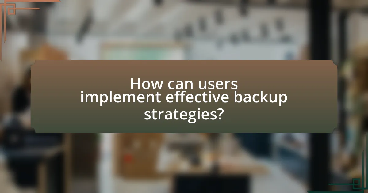 How can users implement effective backup strategies?