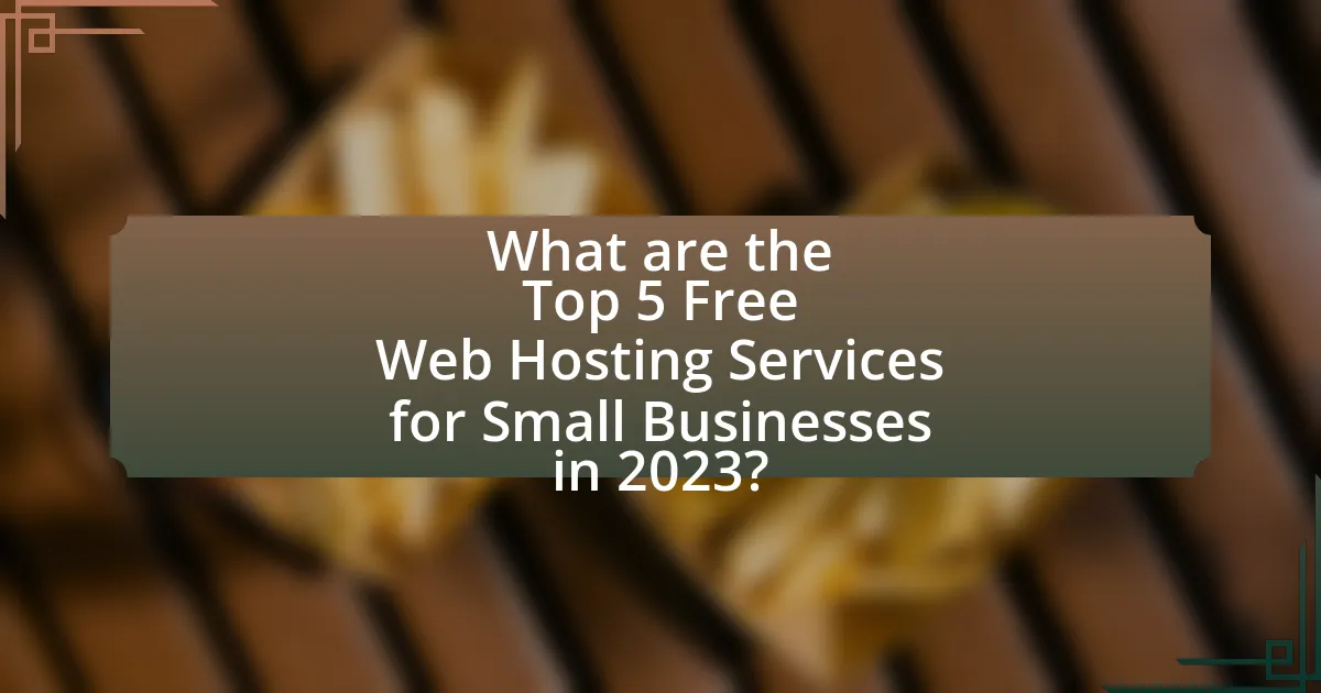 What are the Top 5 Free Web Hosting Services for Small Businesses in 2023?