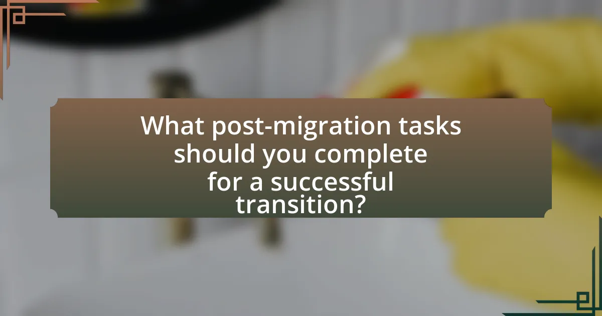 What post-migration tasks should you complete for a successful transition?